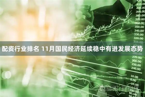 配资行业排名 11月国民经济延续稳中有进发展态势
